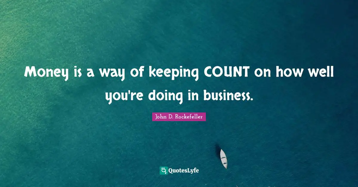 Money is a way of keeping COUNT on how well you're doing in business.