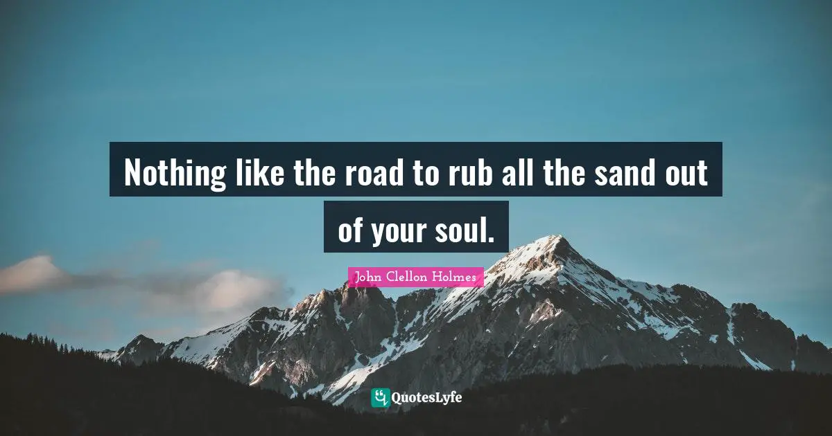 Nothing like the road to rub all the sand out of your soul.