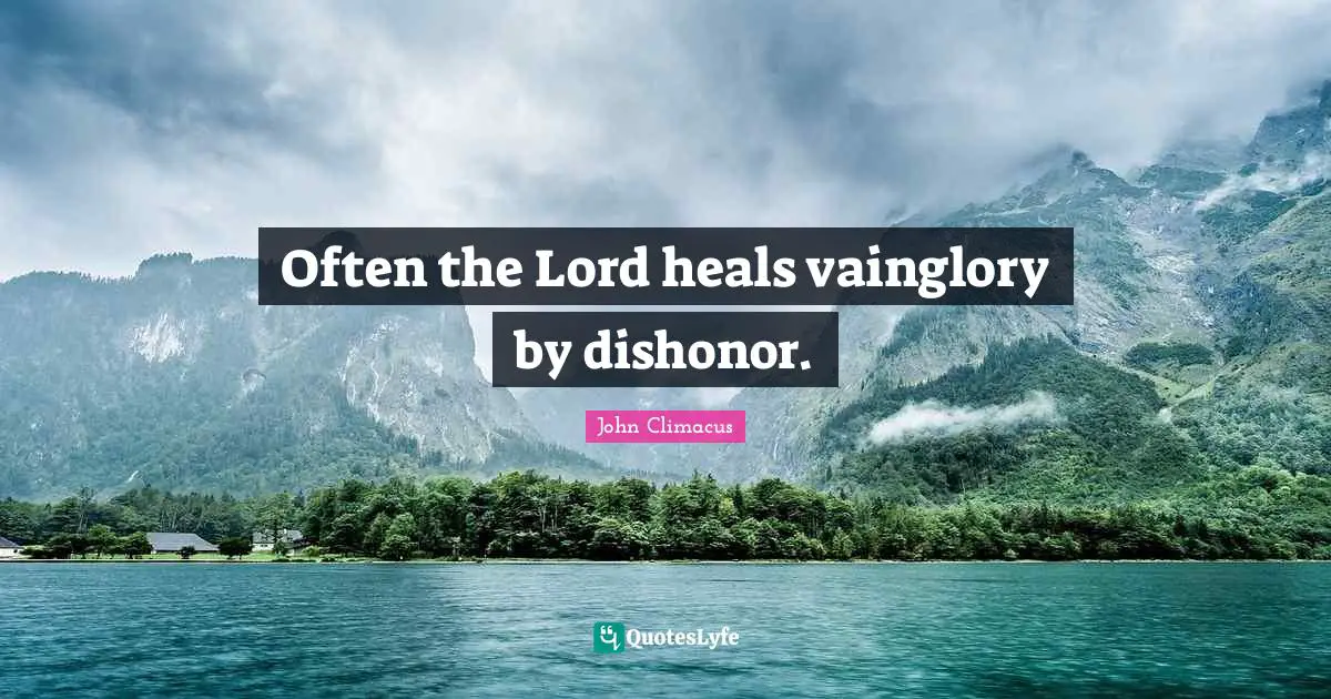 Often the Lord heals vainglory by dishonor.