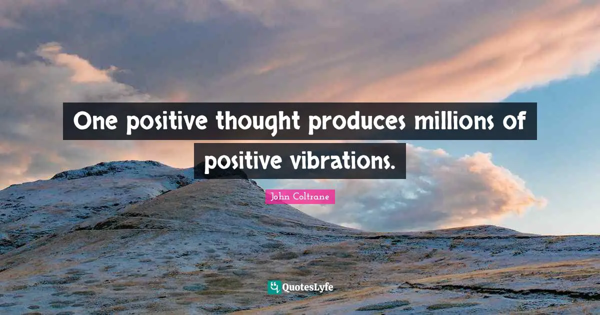 Positive Thoughts Quotes: "One positive thought produces millions of positive vibrations."