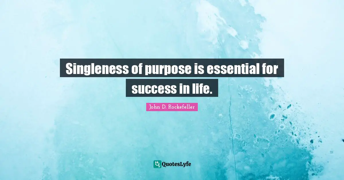 Success In Life Quotes: "Singleness of purpose is essential for success in life."