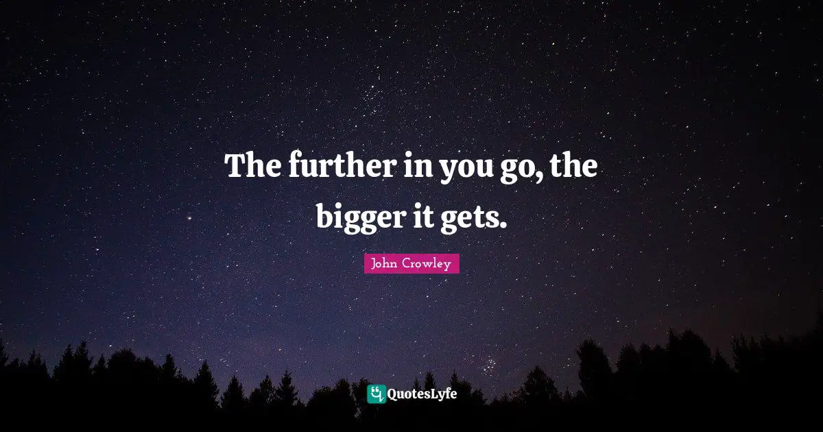 Esoteric Wisdom Quotes: "The further in you go, the bigger it gets."