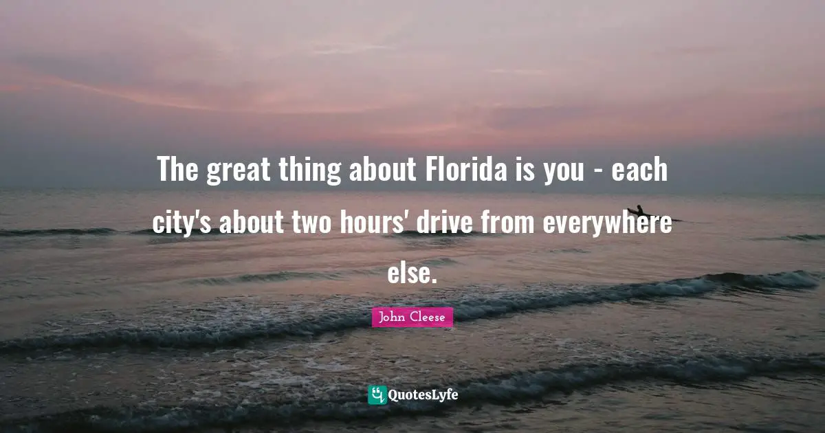 The great thing about Florida is you - each city's about two hours' drive from everywhere else.