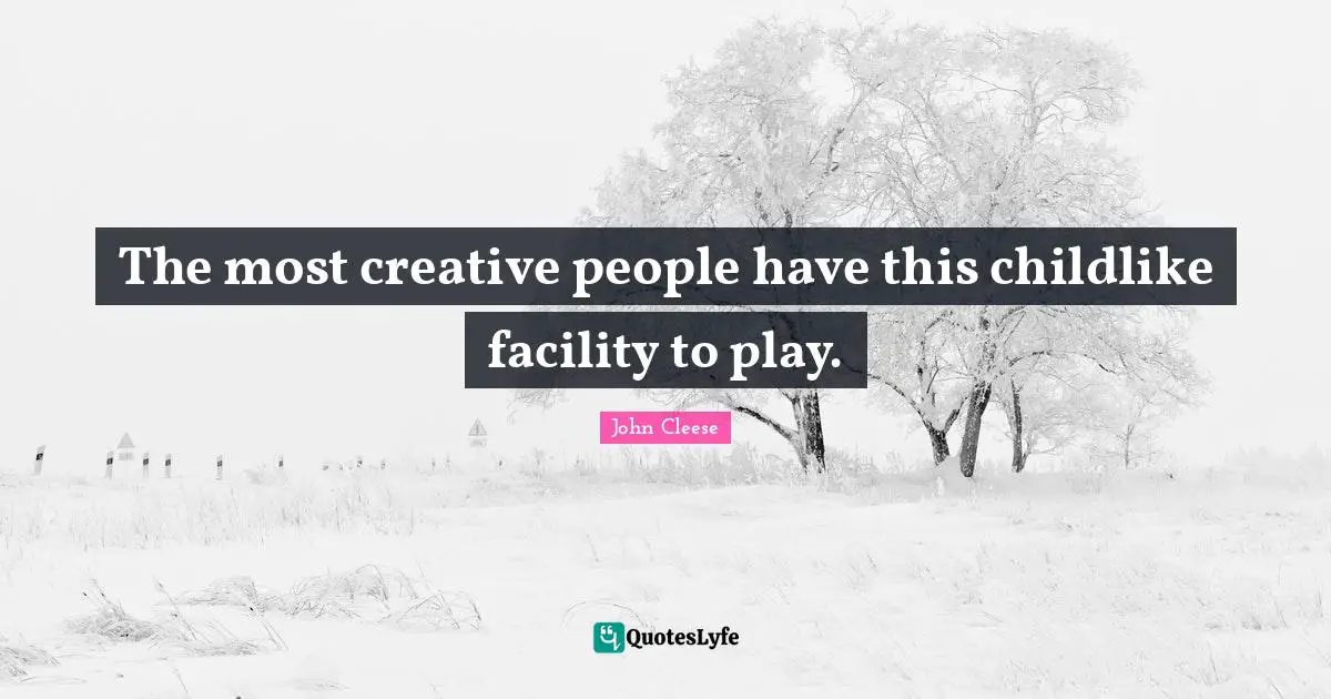 The most creative people have this childlike facility to play.