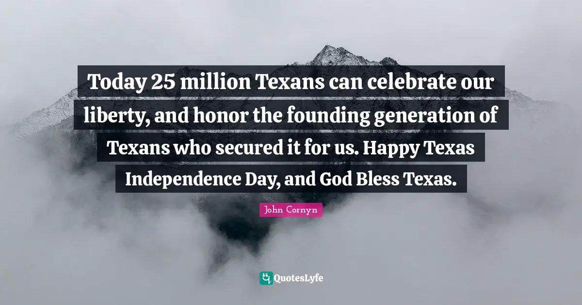 Founding Quotes: "Today 25 million Texans can celebrate our liberty, and honor the founding generation of Texans who secured it for us. Happy Texas Independence Day, and God Bless Texas."
