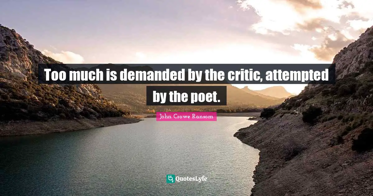 Too much is demanded by the critic, attempted by the poet.