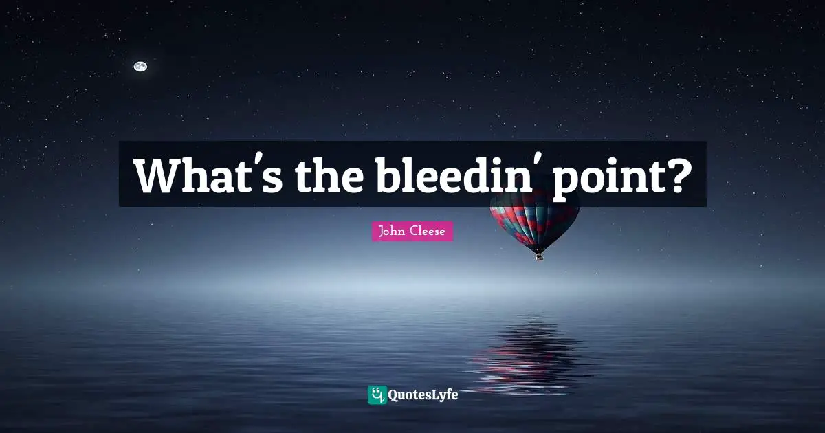 What's the bleedin' point?
