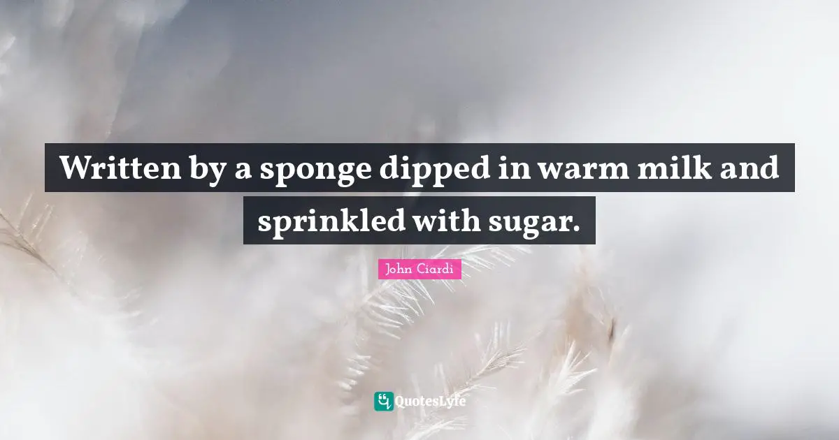Written by a sponge dipped in warm milk and sprinkled with sugar.