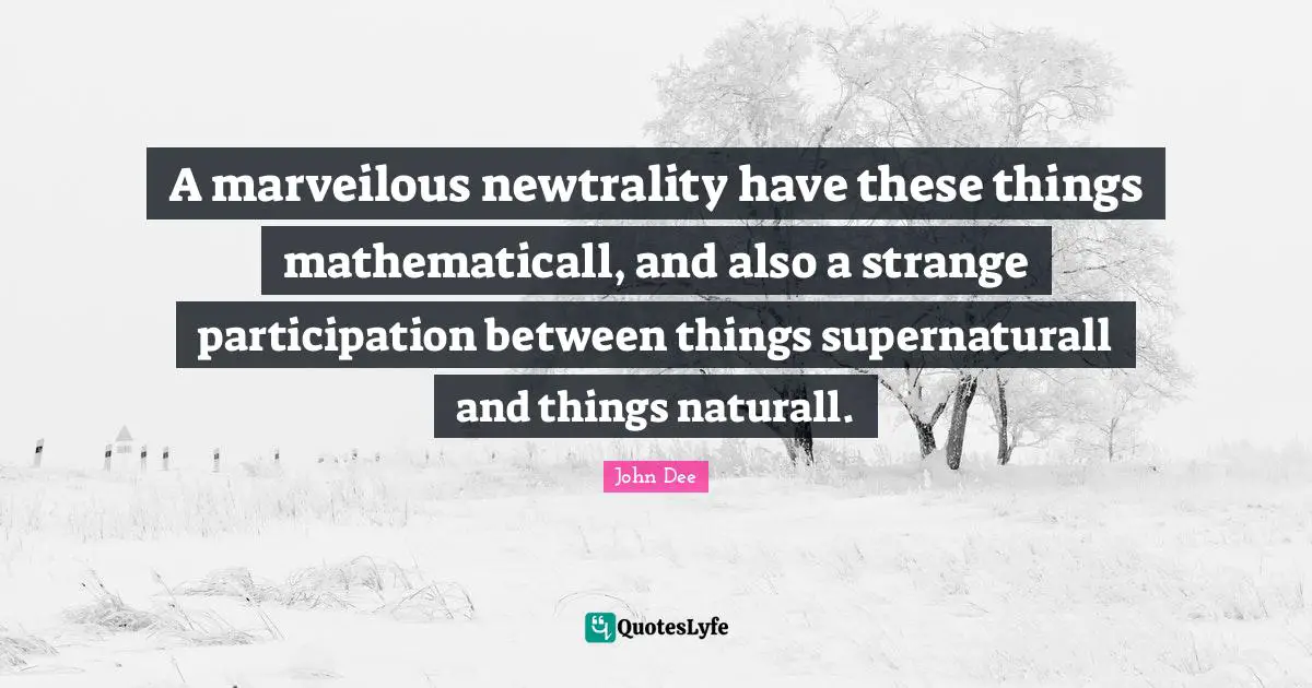A marveilous newtrality have these things mathematicall, and also a strange participation between things supernaturall and things naturall.