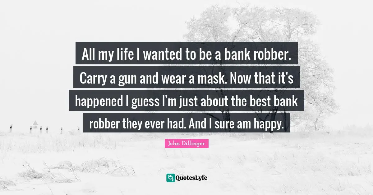 Mask Quotes: "All my life I wanted to be a bank robber. Carry a gun and wear a mask. Now that it's happened I guess I'm just about the best bank robber they ever had. And I sure am happy."