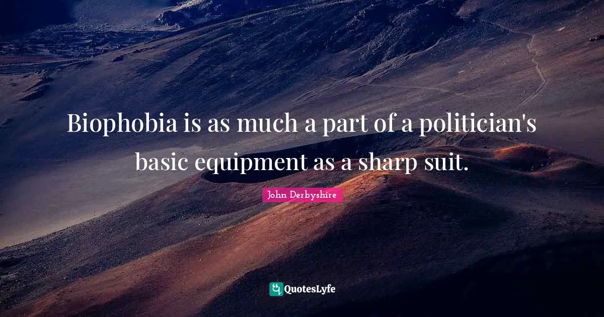 Biophobia is as much a part of a politician's basic equipment as a sharp suit.
