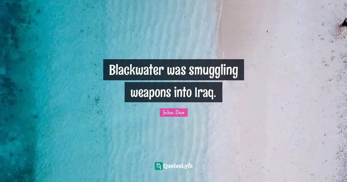 Blackwater was smuggling weapons into Iraq.