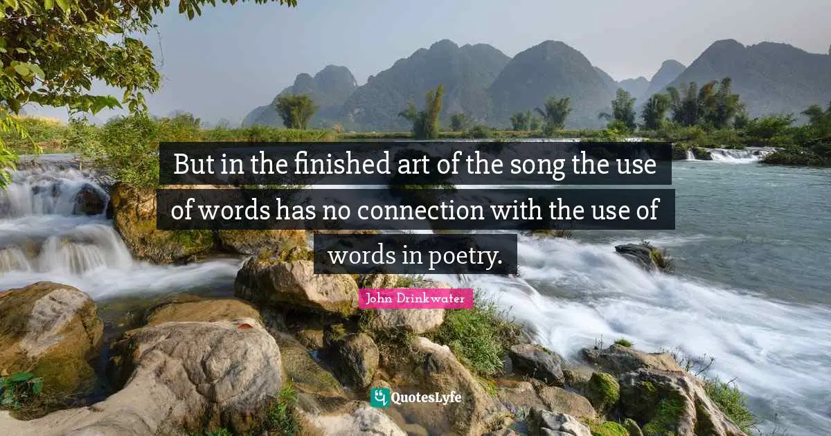 But in the finished art of the song the use of words has no connection with the use of words in poetry.