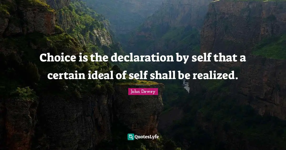 Choice is the declaration by self that a certain ideal of self shall be realized.