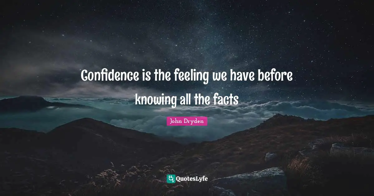 Confidence is the feeling we have before knowing all the facts