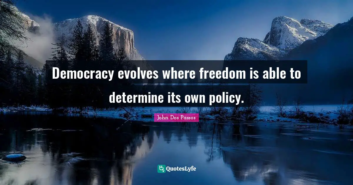 Democracy evolves where freedom is able to determine its own policy.