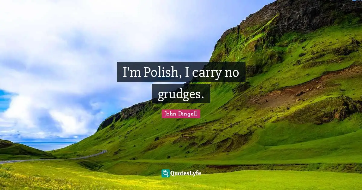 I'm Polish, I carry no grudges.