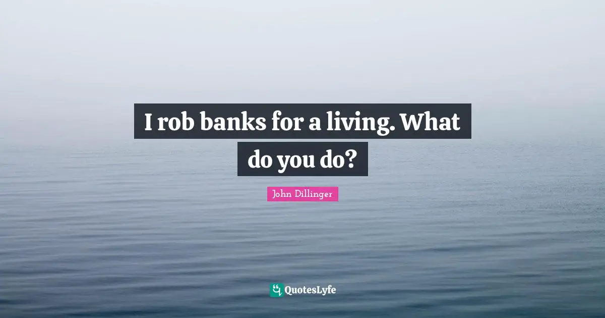 I rob banks for a living. What do you do?