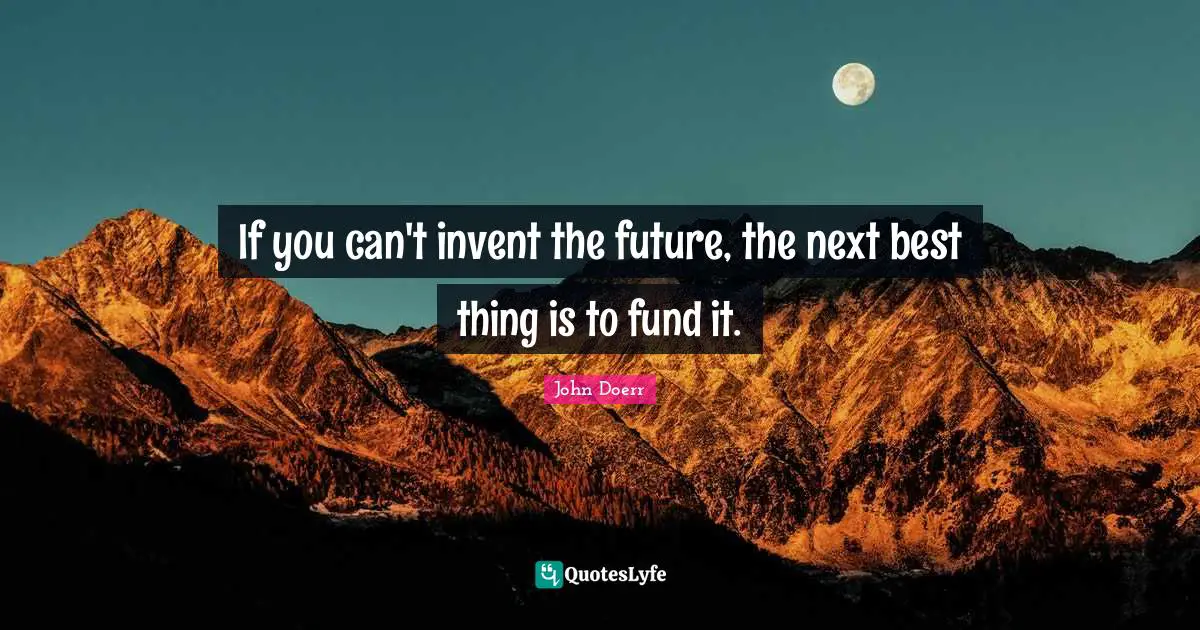 If you can't invent the future, the next best thing is to fund it.