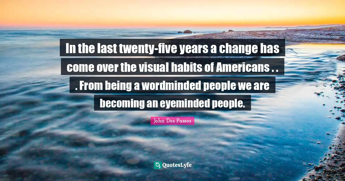 In the last twenty-five years a change has come over the visual habits of Americans . . . From being a wordminded people we are becoming an eyeminded people.