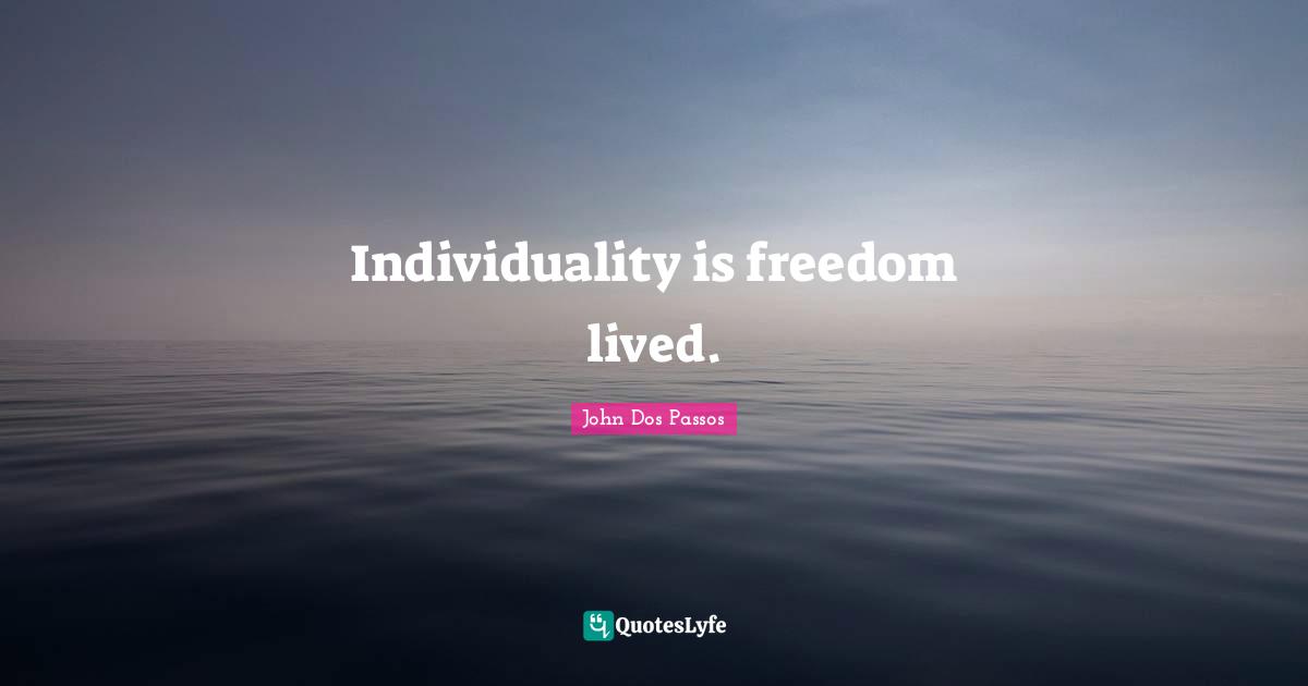 Individuality is freedom lived.