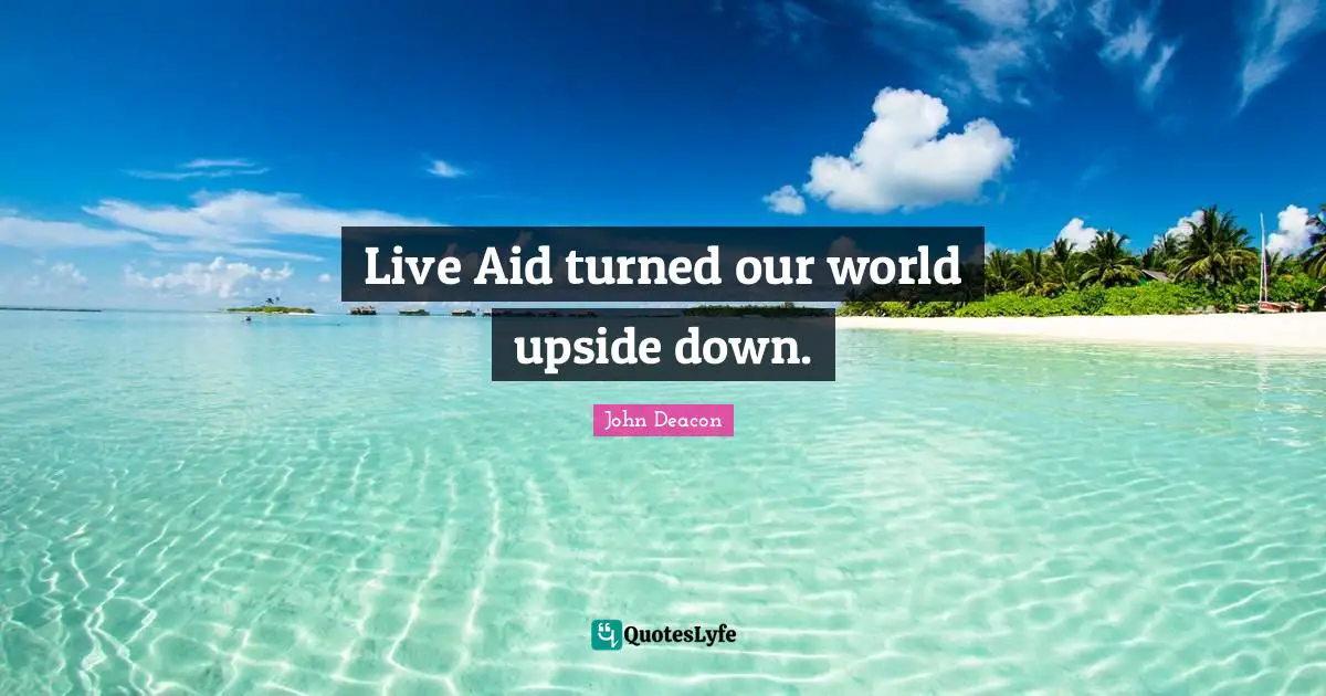 Live Aid turned our world upside down.