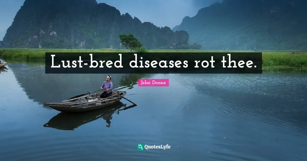 Lust-bred diseases rot thee.