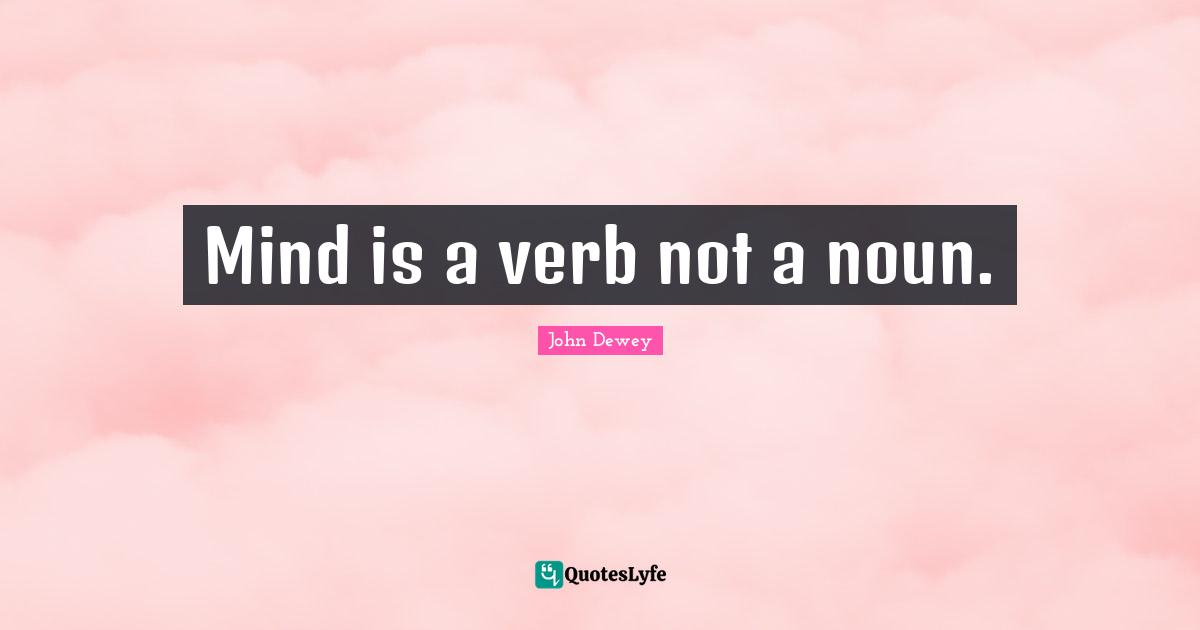 Mind is a verb not a noun.