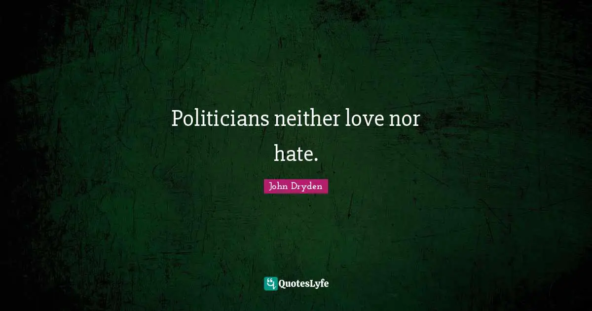 Politicians neither love nor hate.