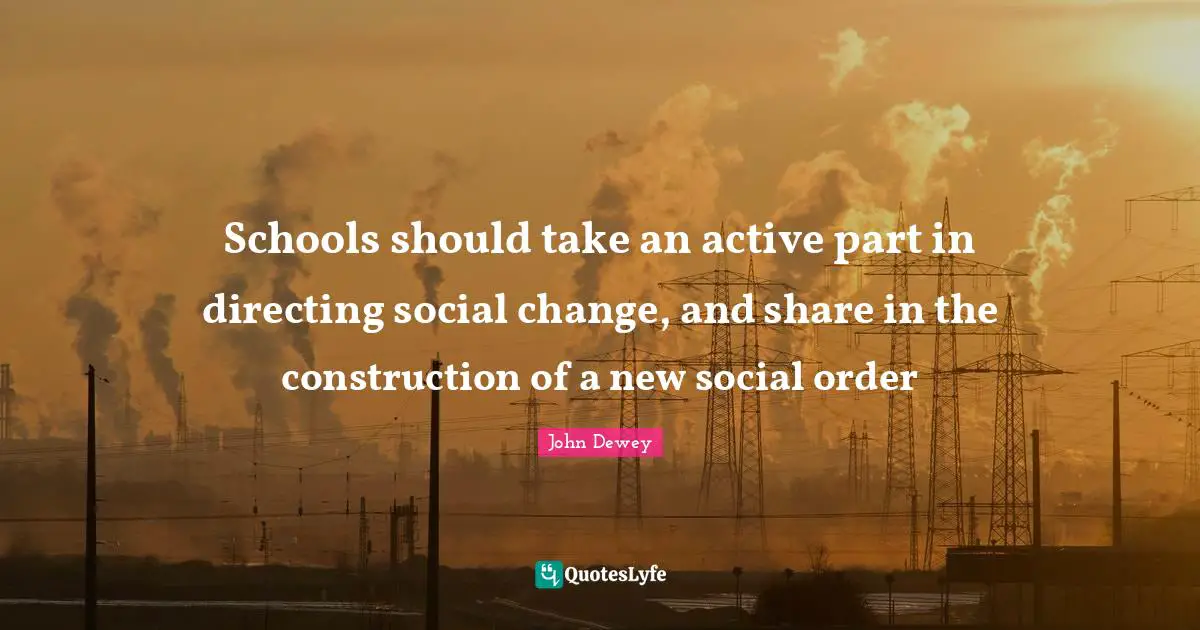 Schools should take an active part in directing social change, and share in the construction of a new social order