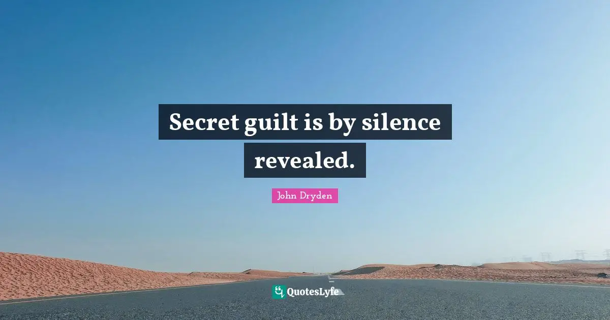 Secret guilt is by silence revealed.