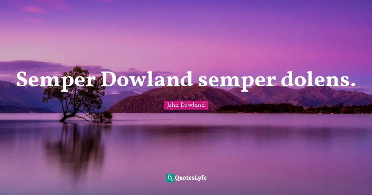 Semper Dowland semper dolens.