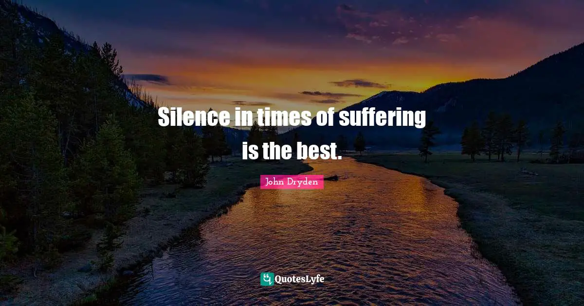 Silence in times of suffering is the best.