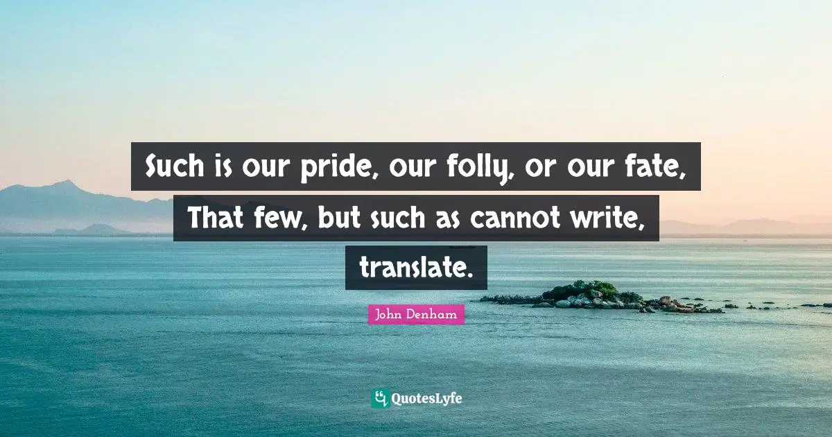 Such is our pride, our folly, or our fate, That few, but such as cannot write, translate.