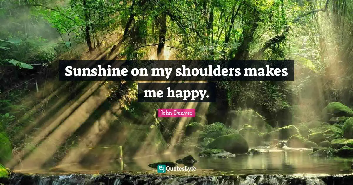 Shoulders Quotes: "Sunshine on my shoulders makes me happy."