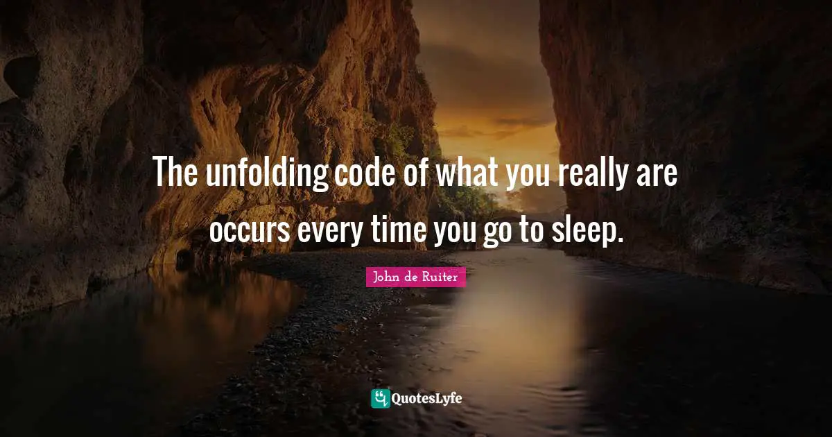 The unfolding code of what you really are occurs every time you go to sleep.