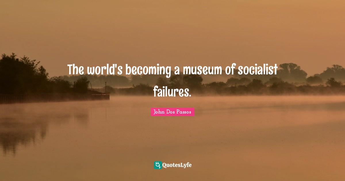 The world's becoming a museum of socialist failures.