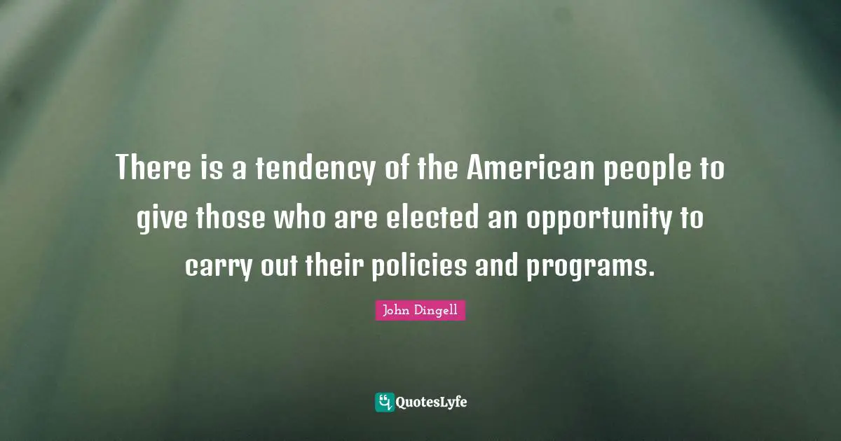 There is a tendency of the American people to give those who are elected an opportunity to carry out their policies and programs.