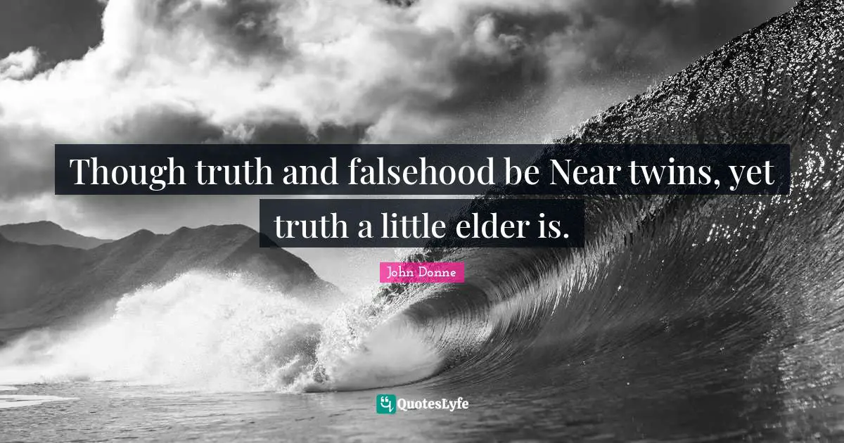 Truth And Falsehood Quotes: "Though truth and falsehood be Near twins, yet truth a little elder is."