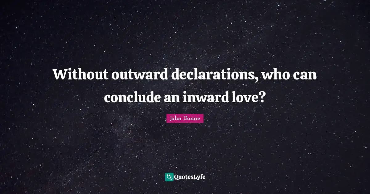 Without outward declarations, who can conclude an inward love?
