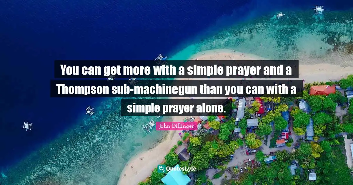 You can get more with a simple prayer and a Thompson sub-machinegun than you can with a simple prayer alone.