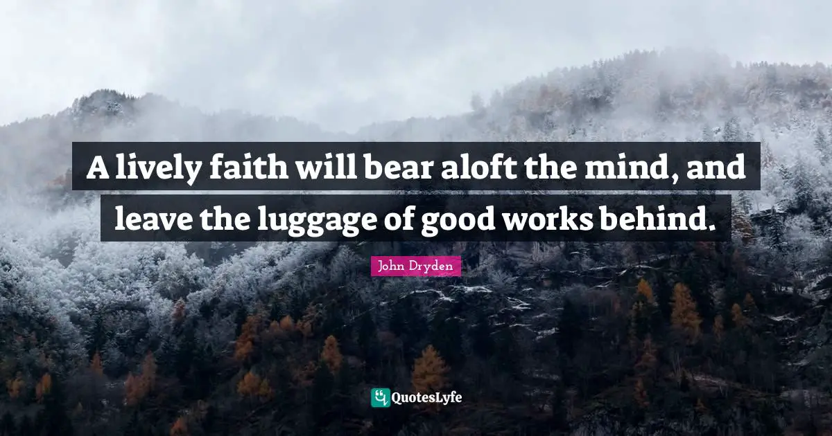 Luggage Quotes: "A lively faith will bear aloft the mind, and leave the luggage of good works behind."