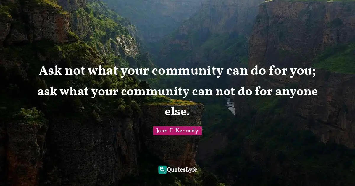 Ask not what your community can do for you; ask what your community can not do for anyone else.