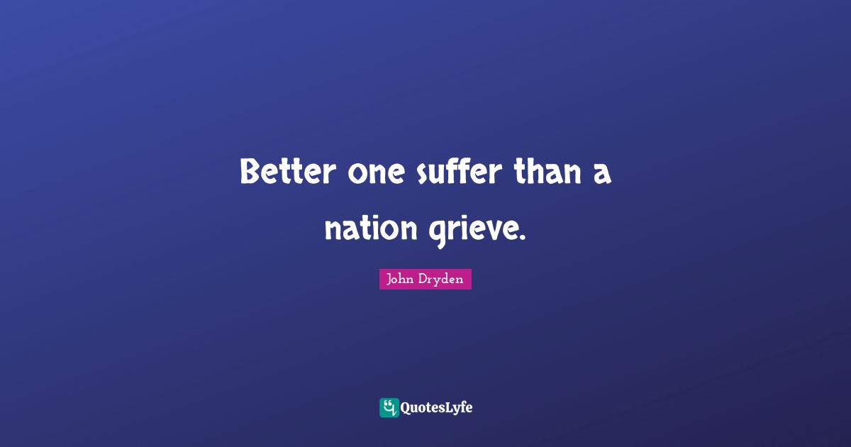 Better one suffer than a nation grieve.