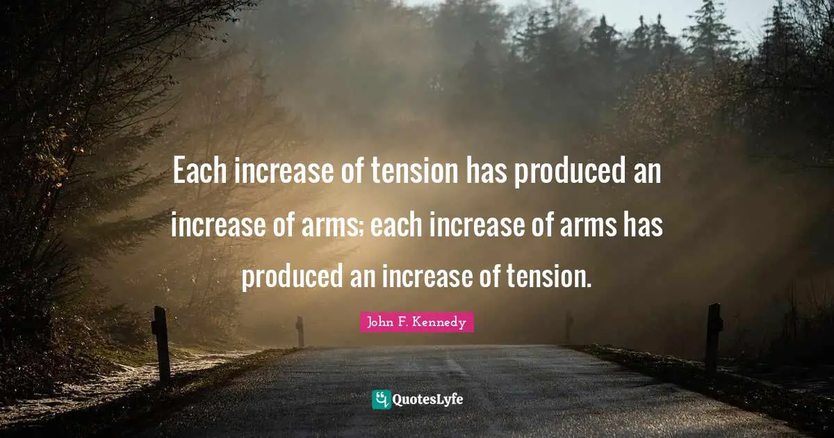 Each increase of tension has produced an increase of arms; each increase of arms has produced an increase of tension.