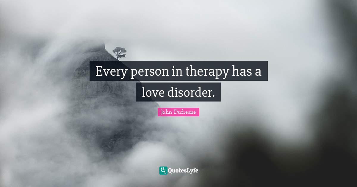 Every person in therapy has a love disorder.