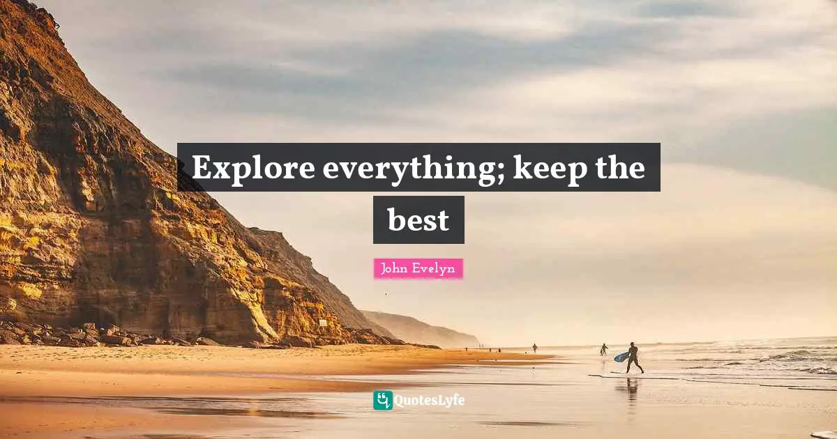 Explore everything; keep the best