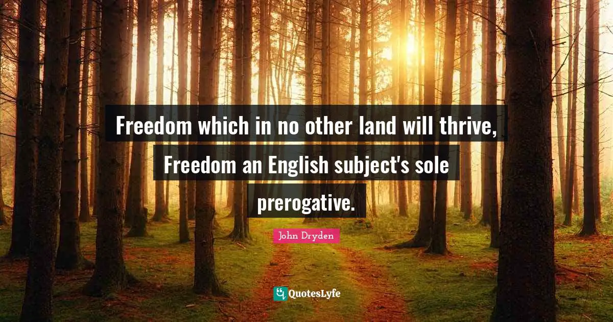 Freedom which in no other land will thrive, Freedom an English subject's sole prerogative.