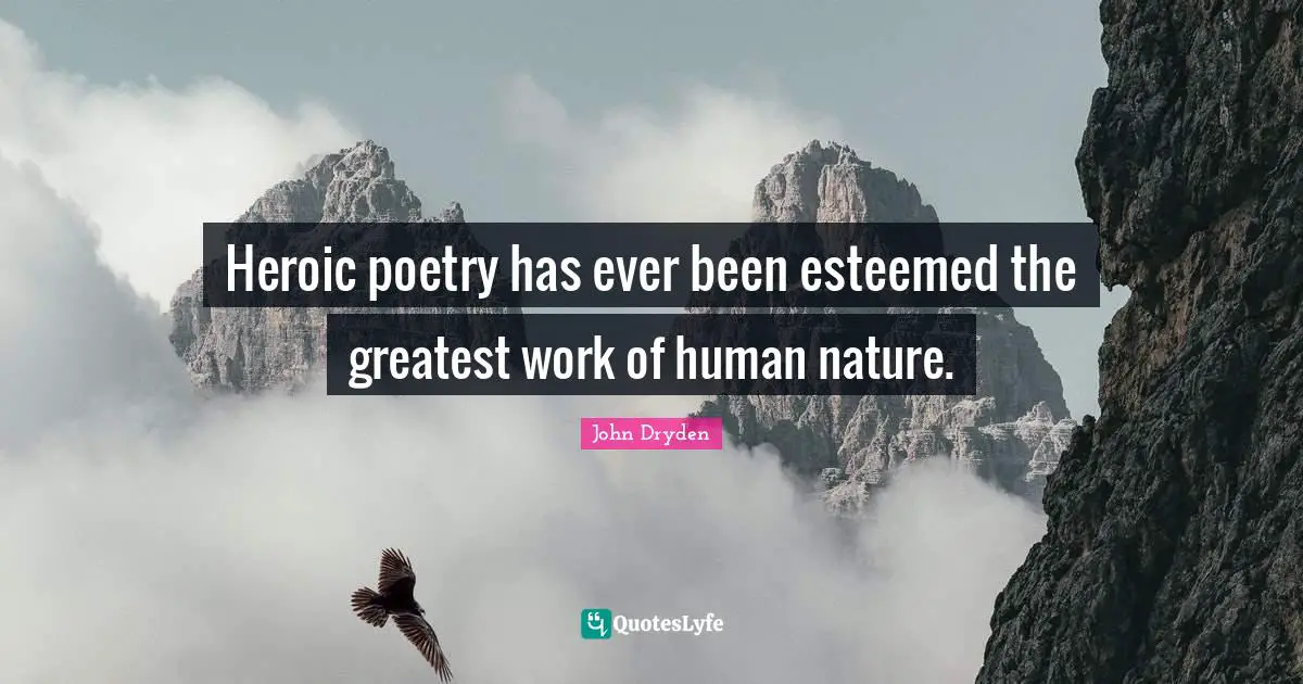 Heroic poetry has ever been esteemed the greatest work of human nature.