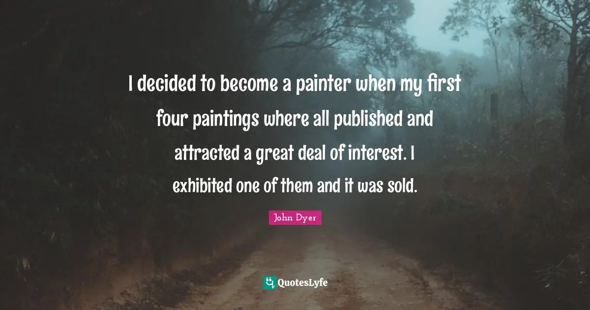 I decided to become a painter when my first four paintings where all published and attracted a great deal of interest. I exhibited one of them and it was sold.